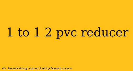 1 to 1 2 pvc reducer