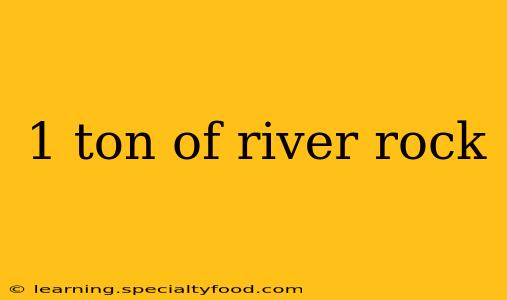 1 ton of river rock