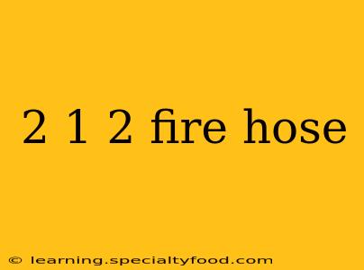 2 1 2 fire hose