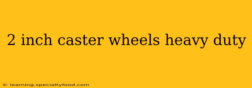 2 inch caster wheels heavy duty
