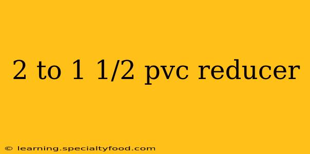 2 to 1 1/2 pvc reducer