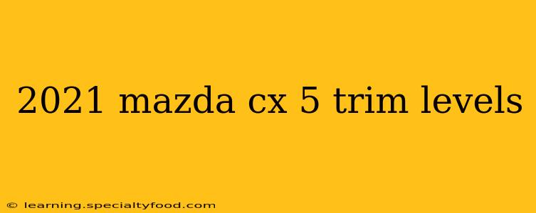 2021 mazda cx 5 trim levels