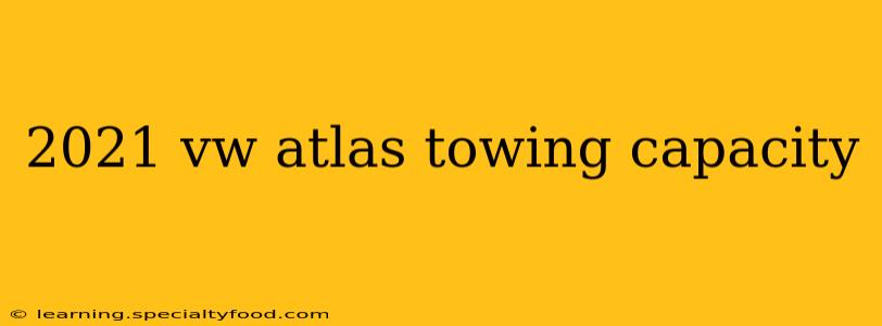 2021 vw atlas towing capacity