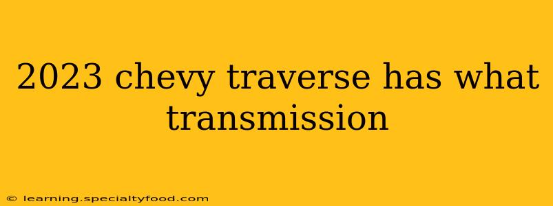 2023 chevy traverse has what transmission