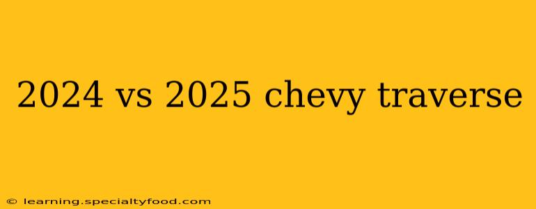 2024 vs 2025 chevy traverse