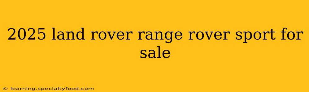 2025 land rover range rover sport for sale