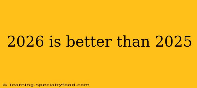2026 is better than 2025