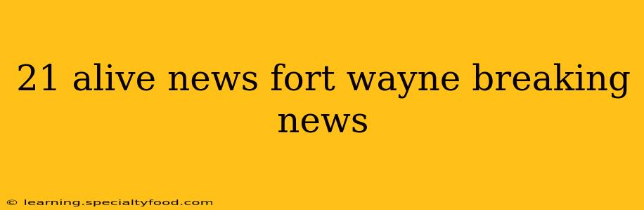 21 alive news fort wayne breaking news