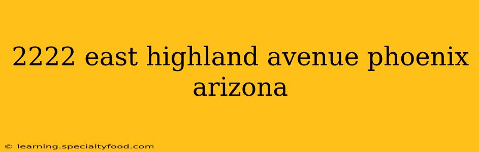 2222 east highland avenue phoenix arizona