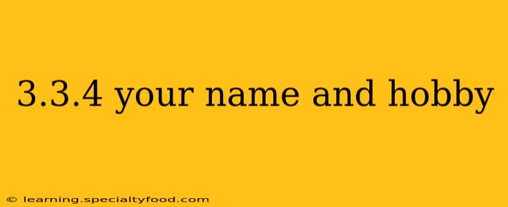 3.3.4 your name and hobby