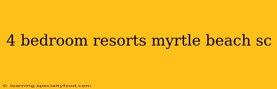 4 bedroom resorts myrtle beach sc