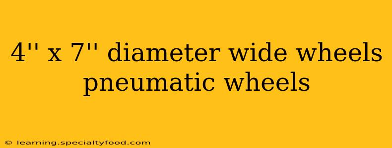 4'' x 7'' diameter wide wheels pneumatic wheels