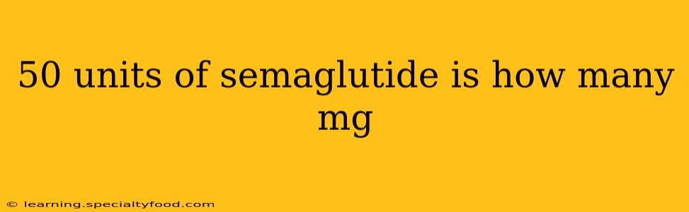 50 units of semaglutide is how many mg