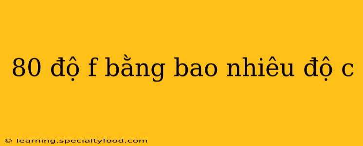 80 độ f bằng bao nhiêu độ c