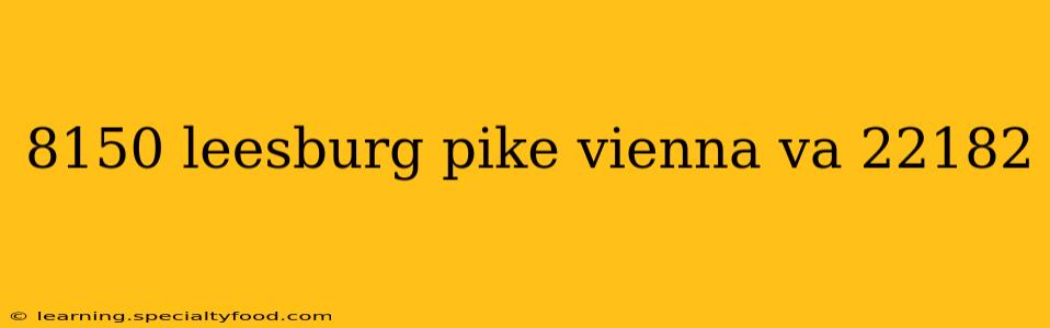 8150 leesburg pike vienna va 22182