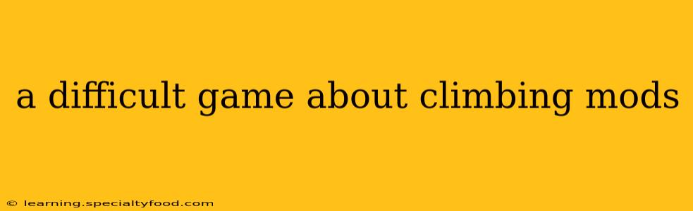 a difficult game about climbing mods