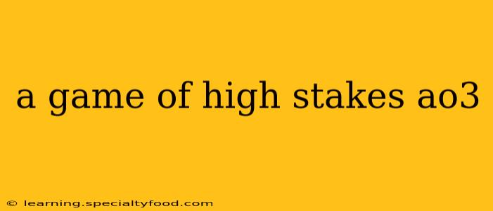 a game of high stakes ao3