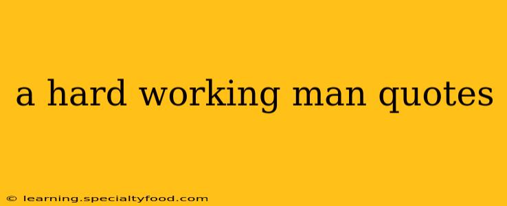 a hard working man quotes