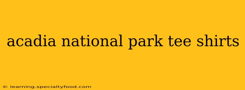 acadia national park tee shirts