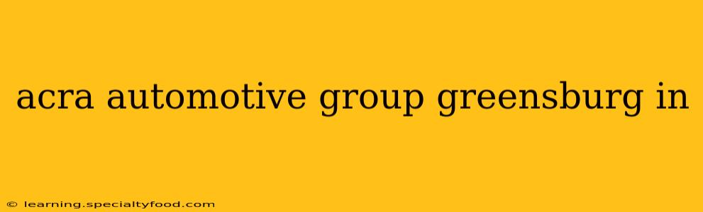 acra automotive group greensburg in