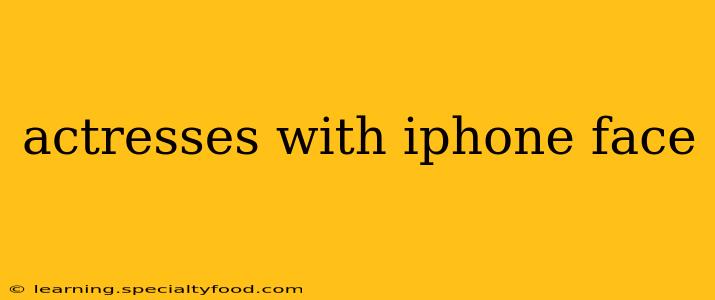 actresses with iphone face