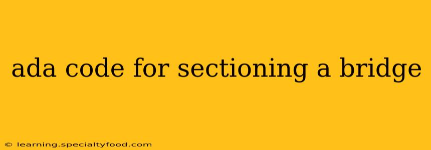 ada code for sectioning a bridge
