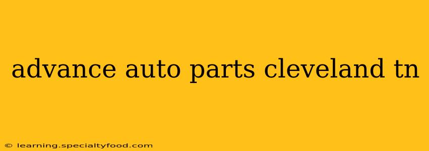 advance auto parts cleveland tn