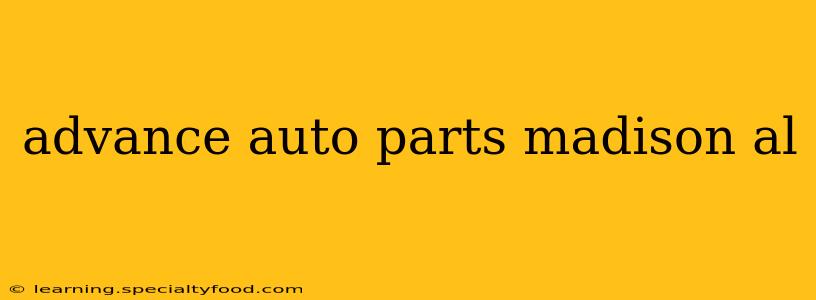 advance auto parts madison al