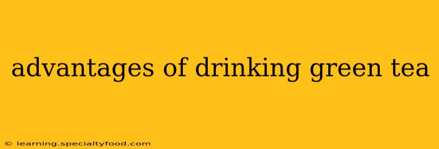 advantages of drinking green tea