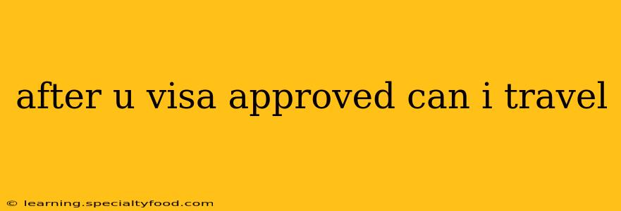after u visa approved can i travel