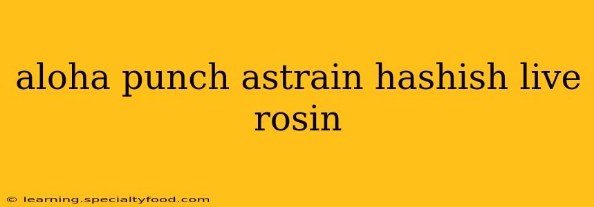 aloha punch astrain hashish live rosin
