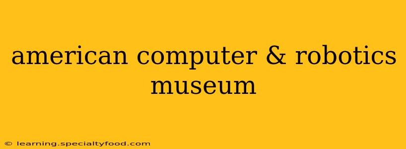 american computer & robotics museum