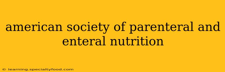 american society of parenteral and enteral nutrition