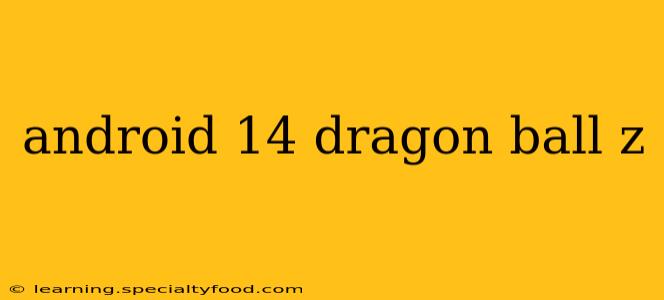 android 14 dragon ball z