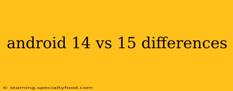 android 14 vs 15 differences