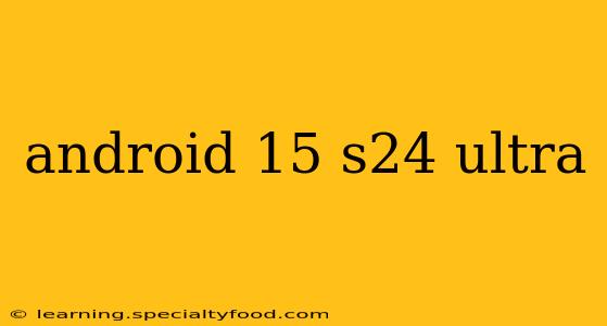 android 15 s24 ultra