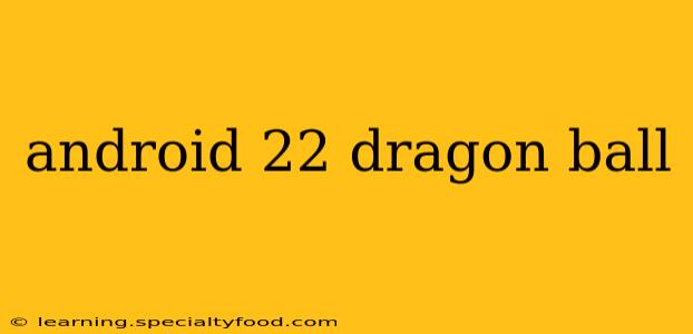 android 22 dragon ball