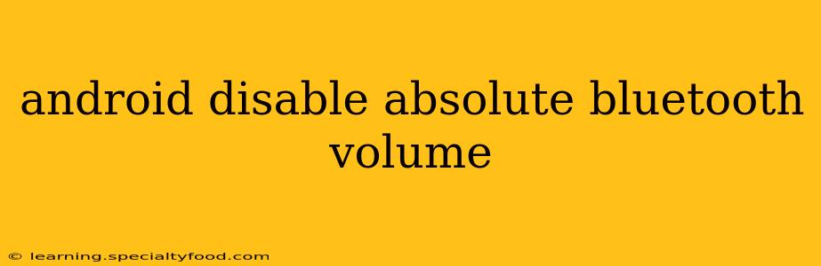 android disable absolute bluetooth volume