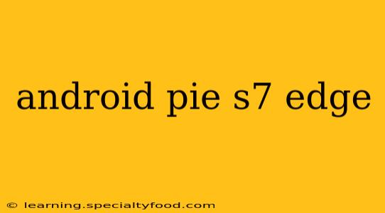 android pie s7 edge