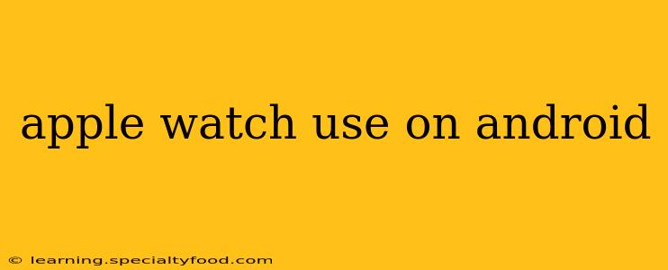 apple watch use on android