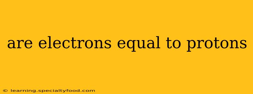 are electrons equal to protons