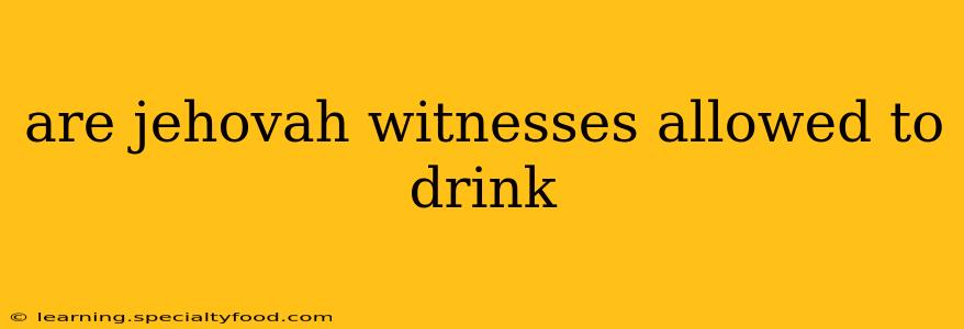 are jehovah witnesses allowed to drink