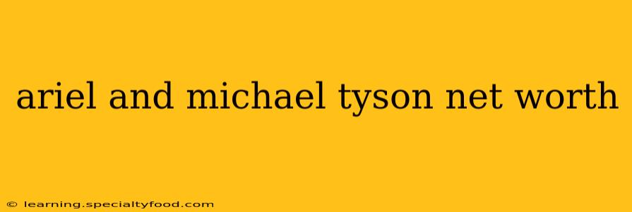 ariel and michael tyson net worth