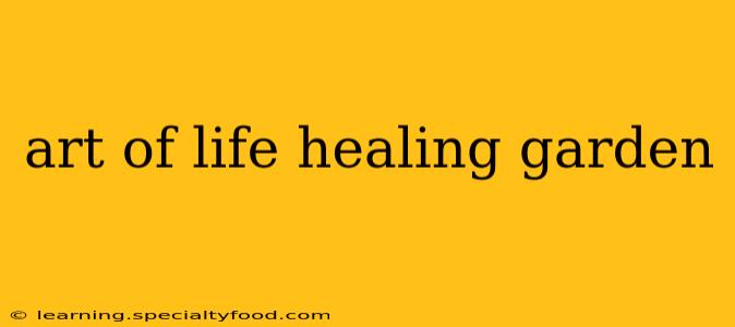 art of life healing garden