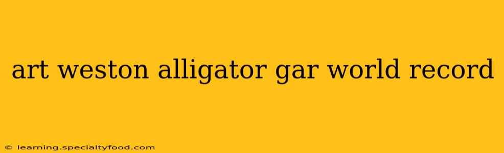 art weston alligator gar world record