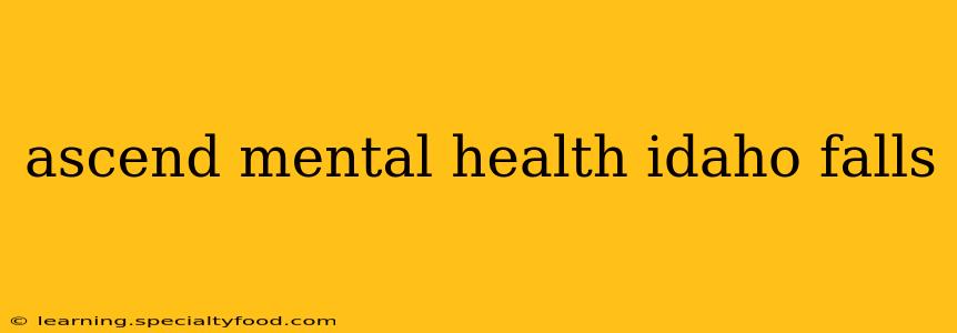 ascend mental health idaho falls
