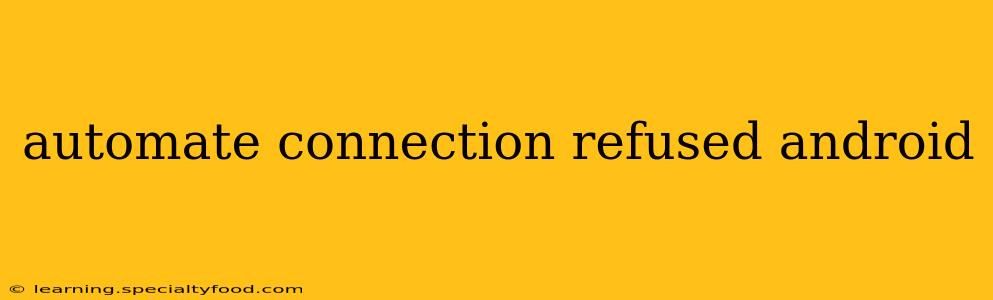 automate connection refused android