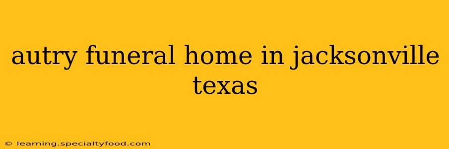 autry funeral home in jacksonville texas