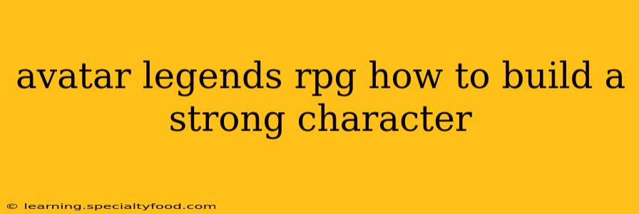 avatar legends rpg how to build a strong character