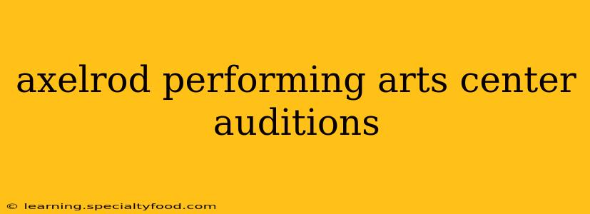 axelrod performing arts center auditions